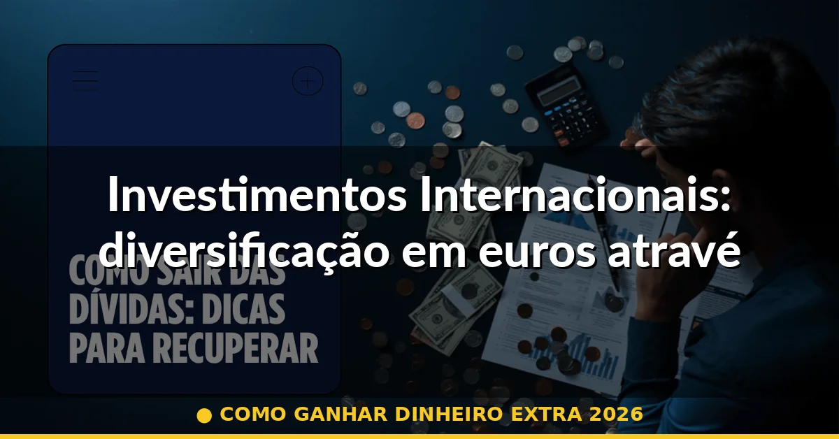 Investimentos Internacionais: diversificação em euros através de Portugal — como ganhar dinheiro extra 2026