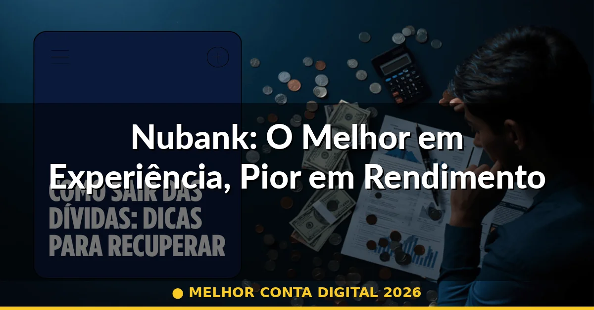 Nubank: O Melhor em Experiência, Pior em Rendimento — melhor conta digital 2026