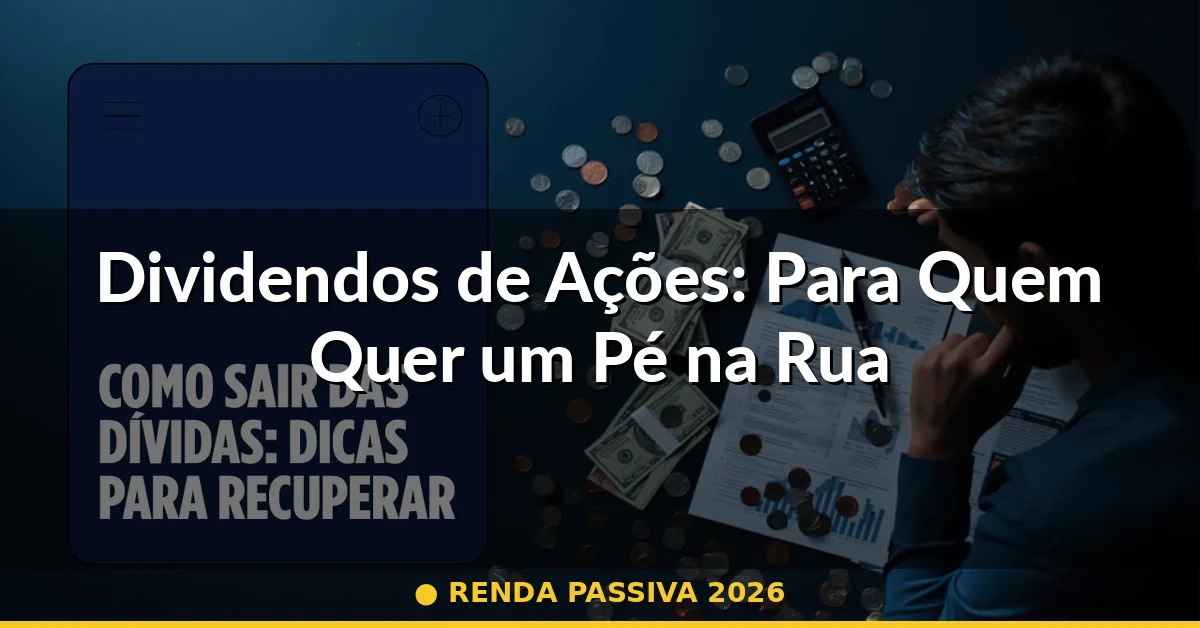 Dividendos de Ações: Para Quem Quer um Pé na Rua — renda passiva 2026