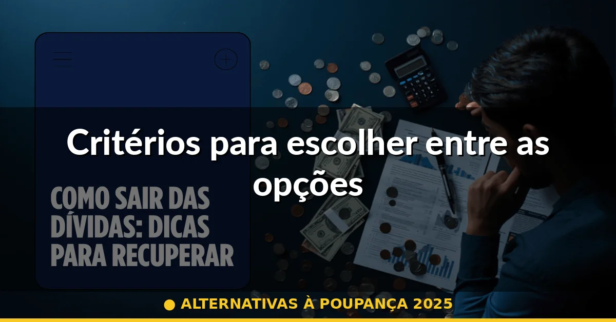 Critérios para escolher entre as opções — alternativas à poupança 2025