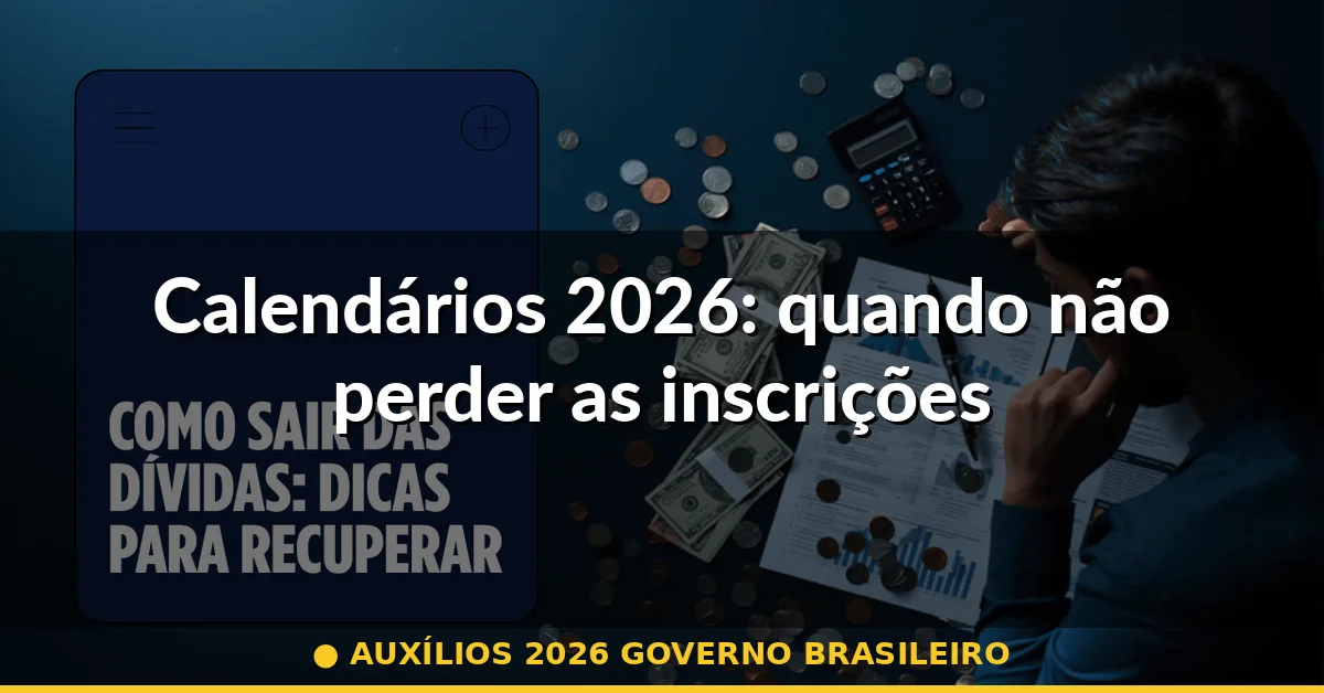 Calendários 2026: quando não perder as inscrições — auxílios 2026 governo brasileiro