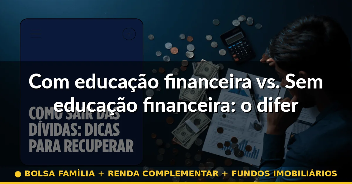 Com educação financeira vs. Sem educação financeira: o diferencial que não pode ser ignorado — bolsa família + renda complementar + fundos imobiliários