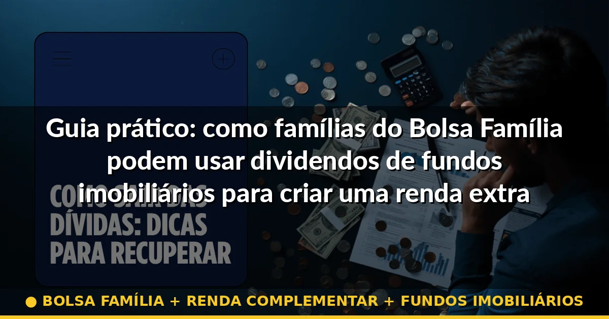 bolsa família + renda complementar + fundos imobiliários — Guia completo 2026