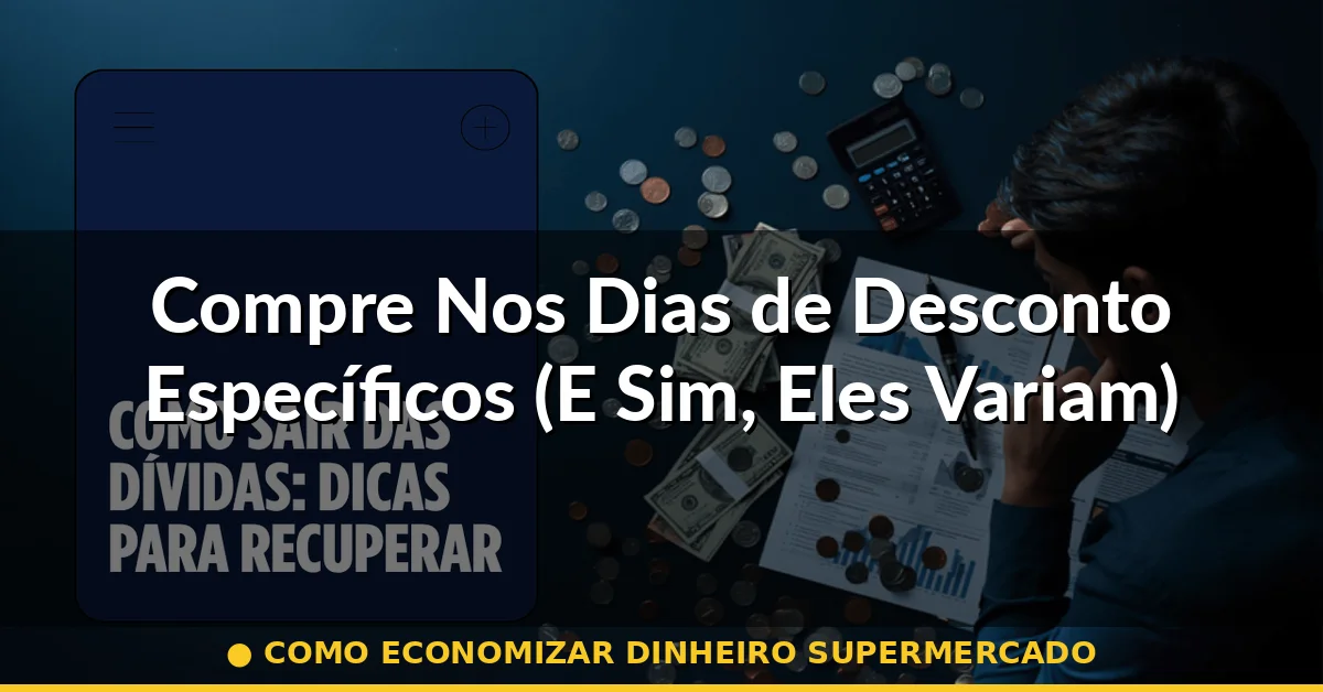 Compre Nos Dias de Desconto Específicos (E Sim, Eles Variam) — como economizar dinheiro supermercado
