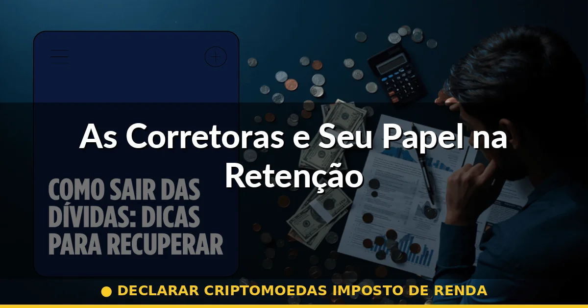 As Corretoras e Seu Papel na Retenção — declarar criptomoedas imposto de renda