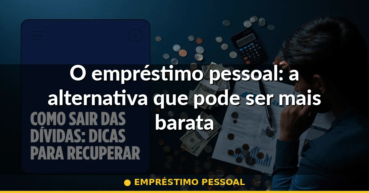 O empréstimo pessoal: a alternativa que pode ser mais barata (sim, mesmo em 2026) — empréstimo pessoal