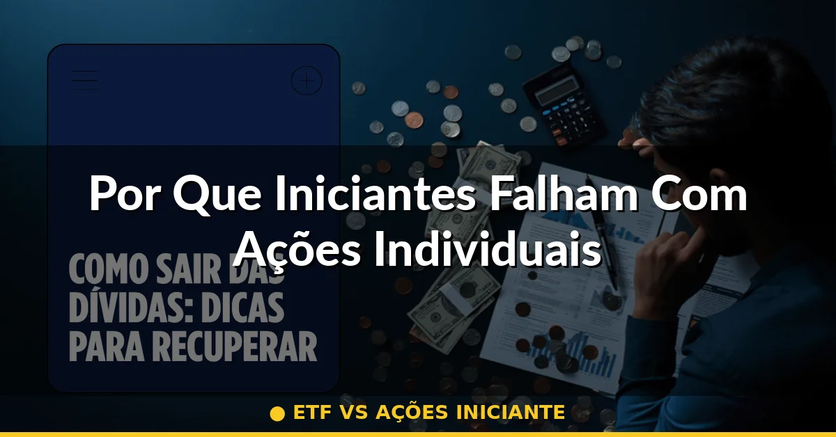 Por Que Iniciantes Falham Com Ações Individuais — ETF vs ações iniciante