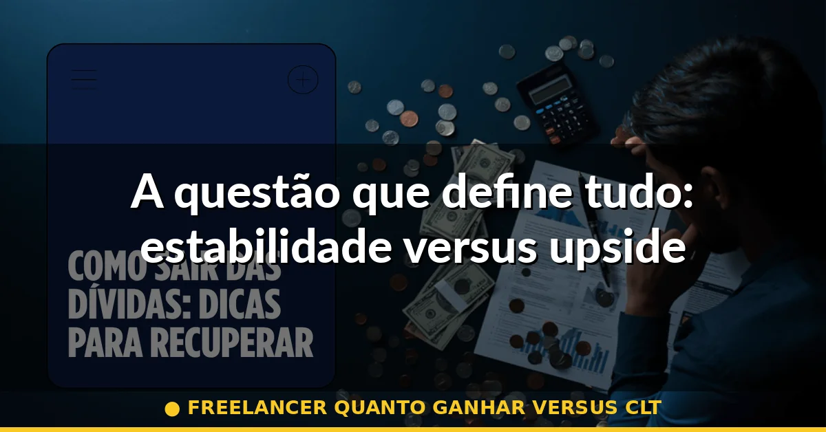 A questão que define tudo: estabilidade versus upside — freelancer quanto ganhar versus clt
