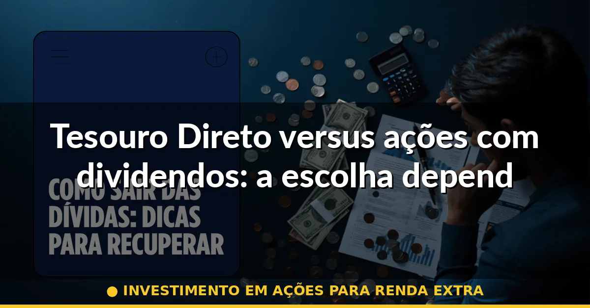 Tesouro Direto versus ações com dividendos: a escolha depende de um fator específico — investimento em ações para renda extra