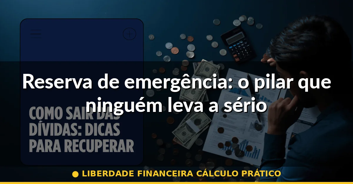 Reserva de emergência: o pilar que ninguém leva a sério — liberdade financeira cálculo prático