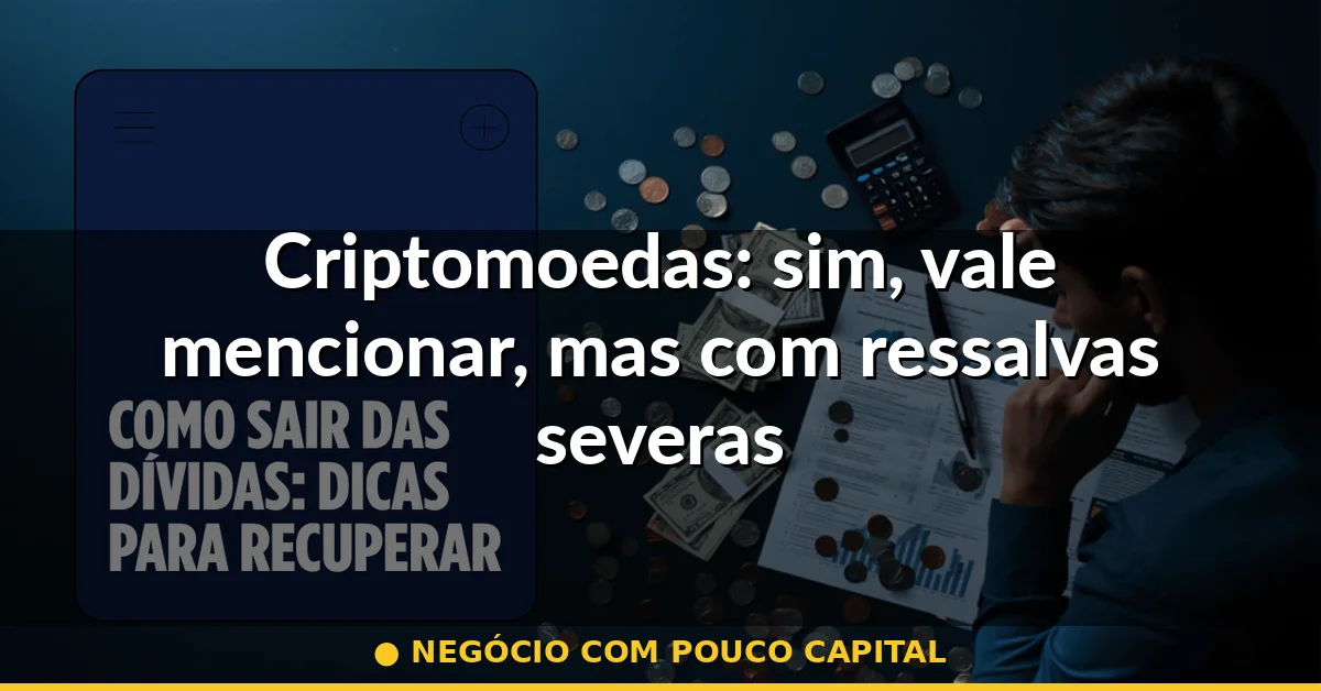 Criptomoedas: sim, vale mencionar, mas com ressalvas severas — negócio com pouco capital