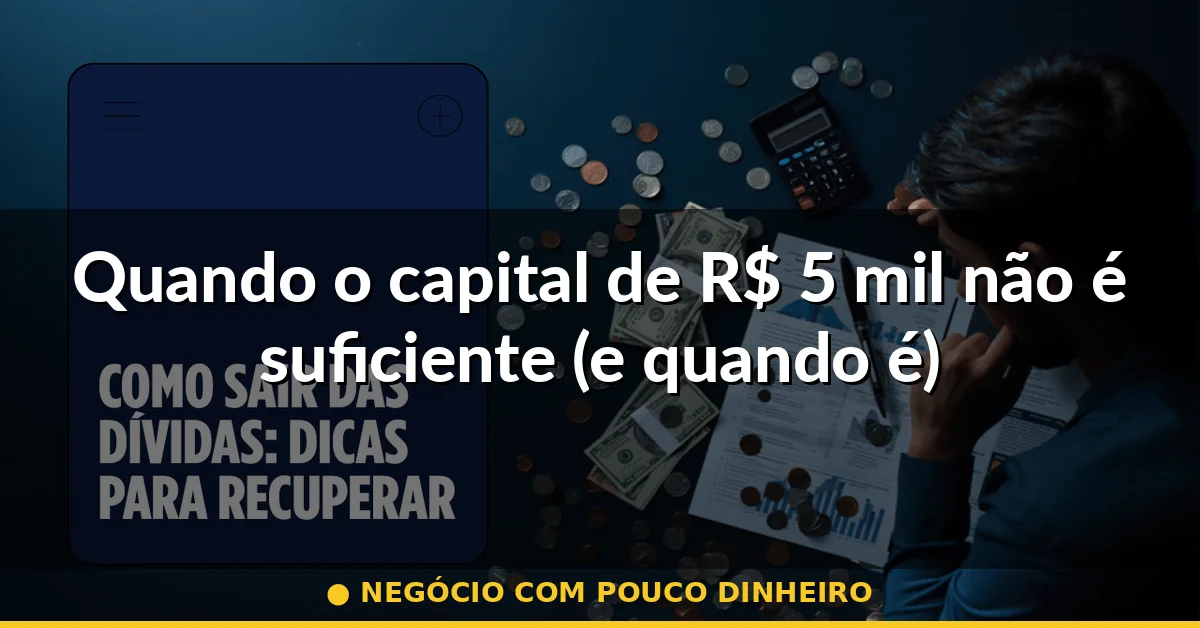 Quando o capital de R$ 5 mil não é suficiente (e quando é) — negócio com pouco dinheiro