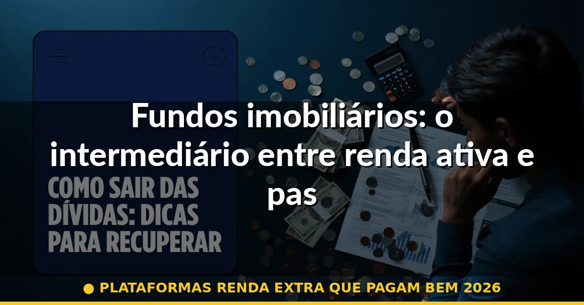 Fundos imobiliários: o intermediário entre renda ativa e passiva — plataformas renda extra que pagam bem 2026