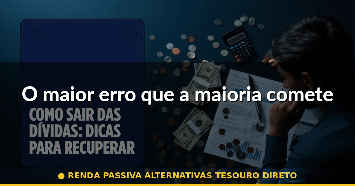 O maior erro que a maioria comete — renda passiva alternativas tesouro direto