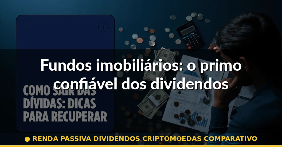 Fundos imobiliários: o primo confiável dos dividendos — renda passiva dividendos criptomoedas comparativo