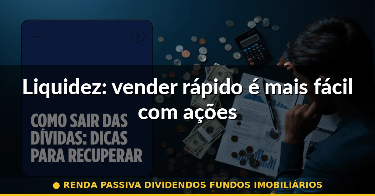 Liquidez: vender rápido é mais fácil com ações — renda passiva dividendos fundos imobiliários
