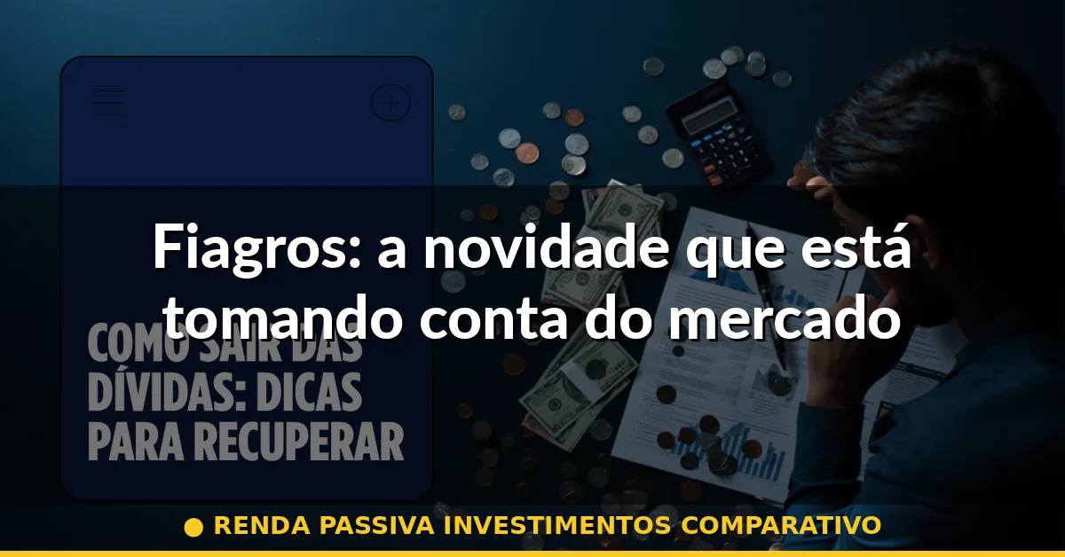 Fiagros: a novidade que está tomando conta do mercado — renda passiva investimentos comparativo