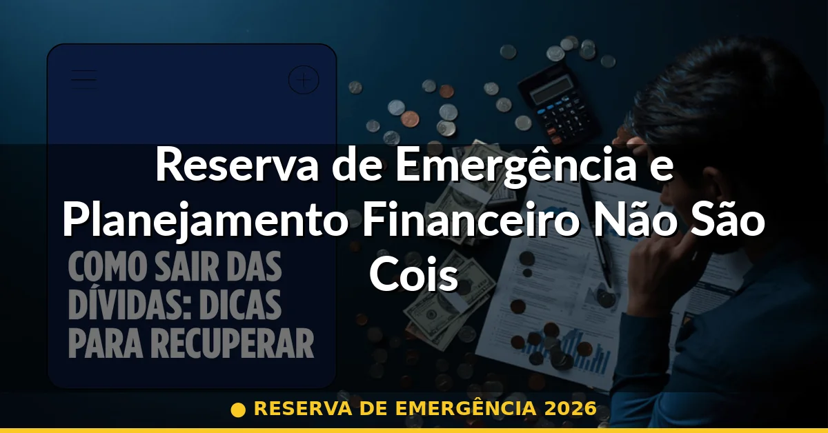 Reserva de Emergência e Planejamento Financeiro Não São Coisas Separadas — reserva de emergência 2026