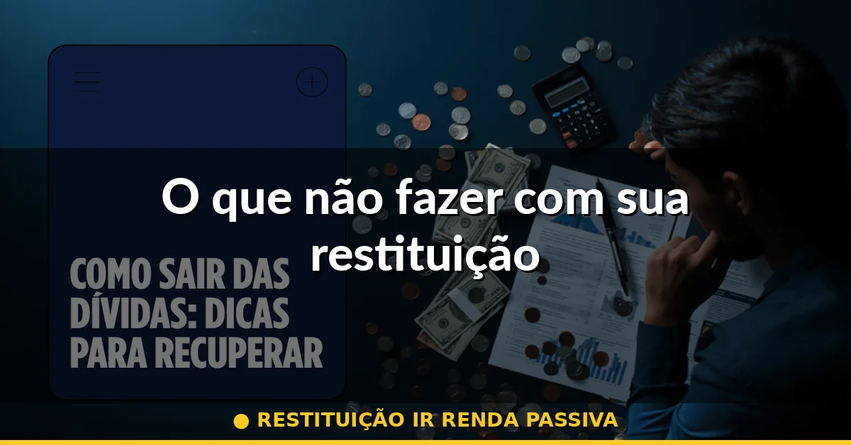 O que não fazer com sua restituição — restituição ir renda passiva
