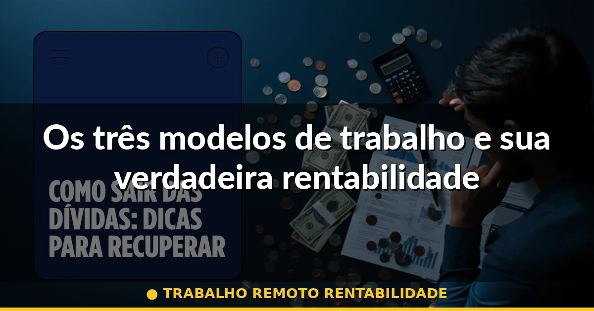 Os três modelos de trabalho e sua verdadeira rentabilidade — trabalho remoto rentabilidade