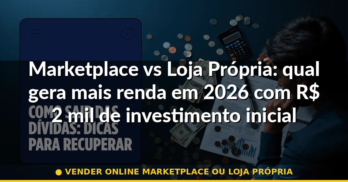 vender online marketplace ou loja própria — Guia completo 2026