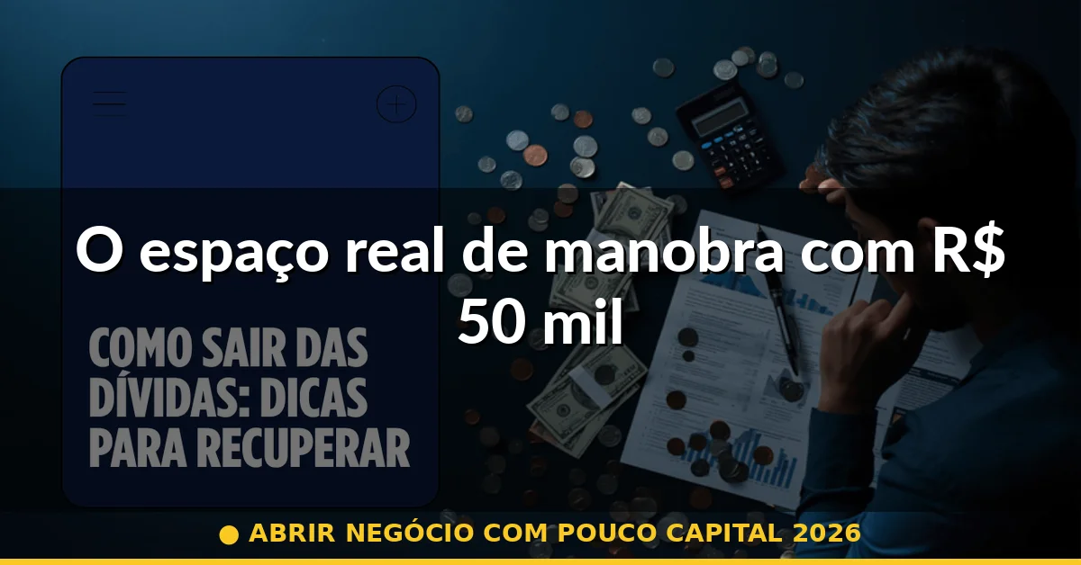 O espaço real de manobra com R$ 50 mil — abrir negócio com pouco capital 2026