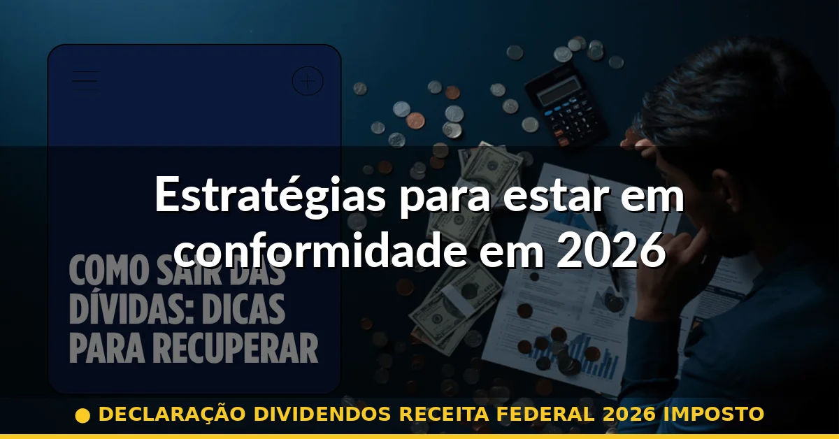 Estratégias para estar em conformidade em 2026 — declaração dividendos receita federal 2026 imposto