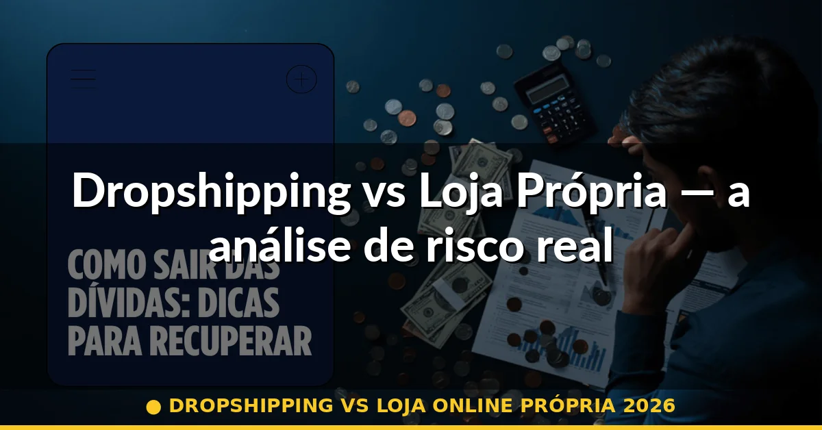 Dropshipping vs Loja Própria — a análise de risco real — dropshipping vs loja online própria 2026