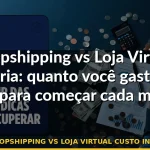 dropshipping vs loja virtual custo inicial — Guia completo 2026