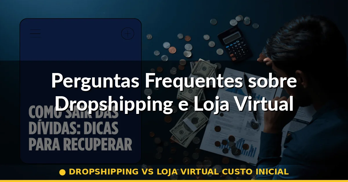 Perguntas Frequentes sobre Dropshipping e Loja Virtual — dropshipping vs loja virtual custo inicial