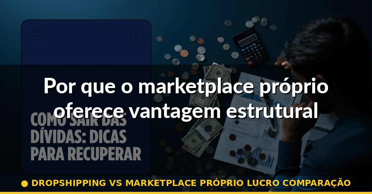 Por que o marketplace próprio oferece vantagem estrutural — dropshipping vs marketplace próprio lucro comparação