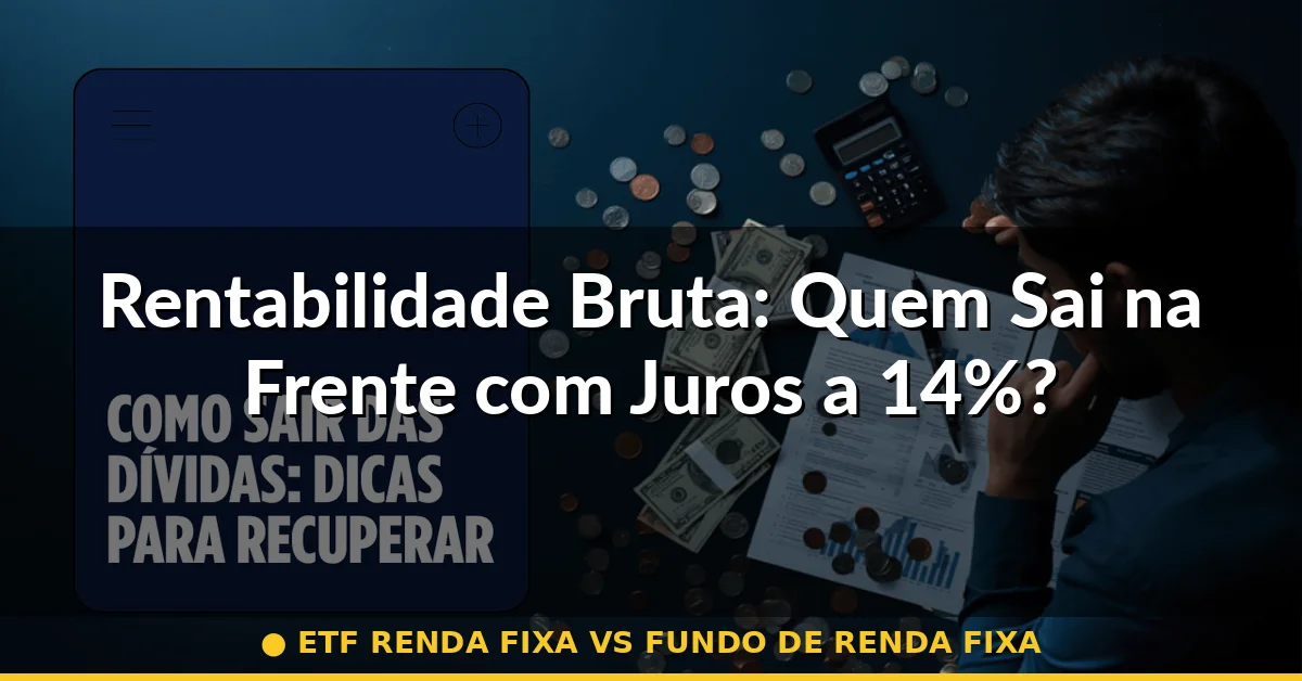 Rentabilidade Bruta: Quem Sai na Frente com Juros a 14%? — etf renda fixa vs fundo de renda fixa