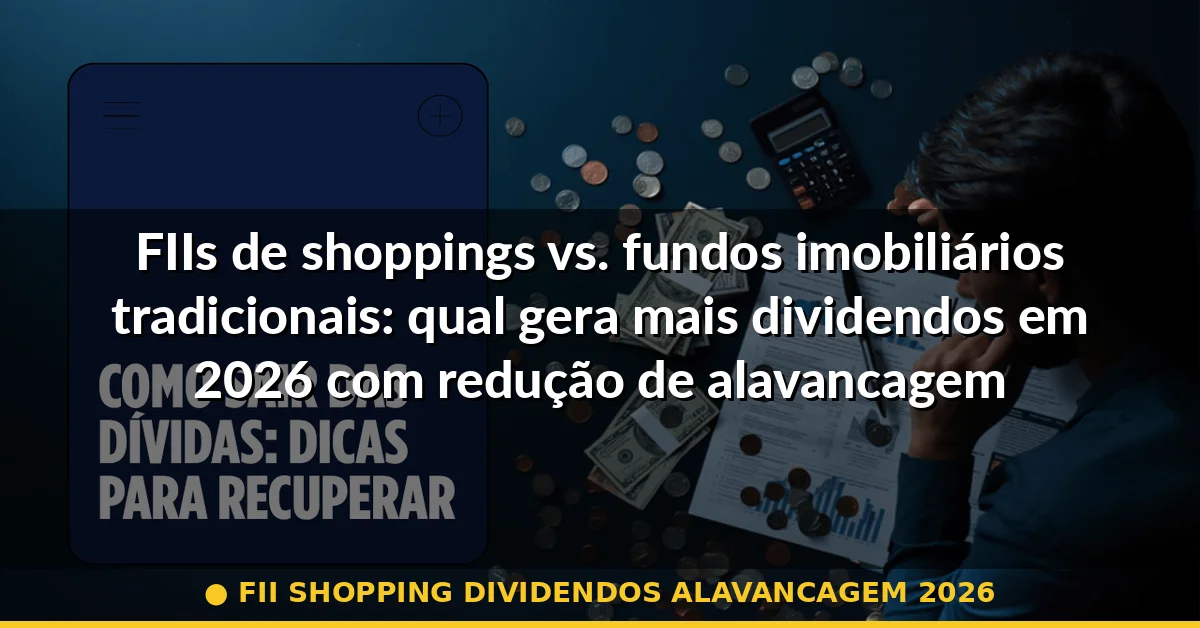 fii shopping dividendos alavancagem 2026 — Guia completo 2026