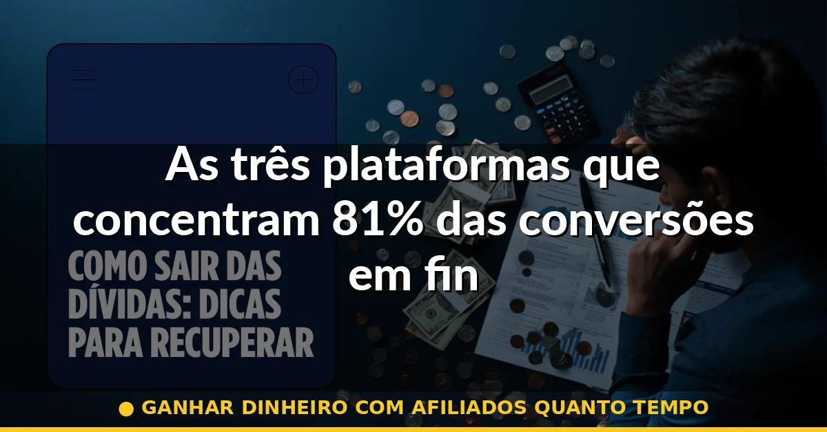 As três plataformas que concentram 81% das conversões em finanças — ganhar dinheiro com afiliados quanto tempo