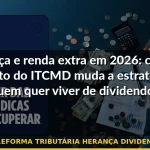 itcmd reforma tributária herança dividendos 2026 — Guia completo 2026