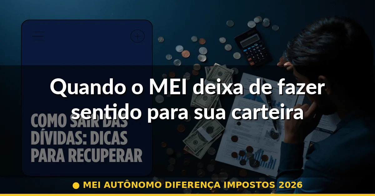 Quando o MEI deixa de fazer sentido para sua carteira — mei autônomo diferença impostos 2026