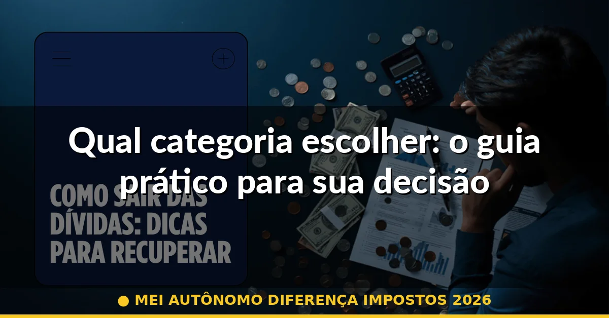 Qual categoria escolher: o guia prático para sua decisão — mei autônomo diferença impostos 2026