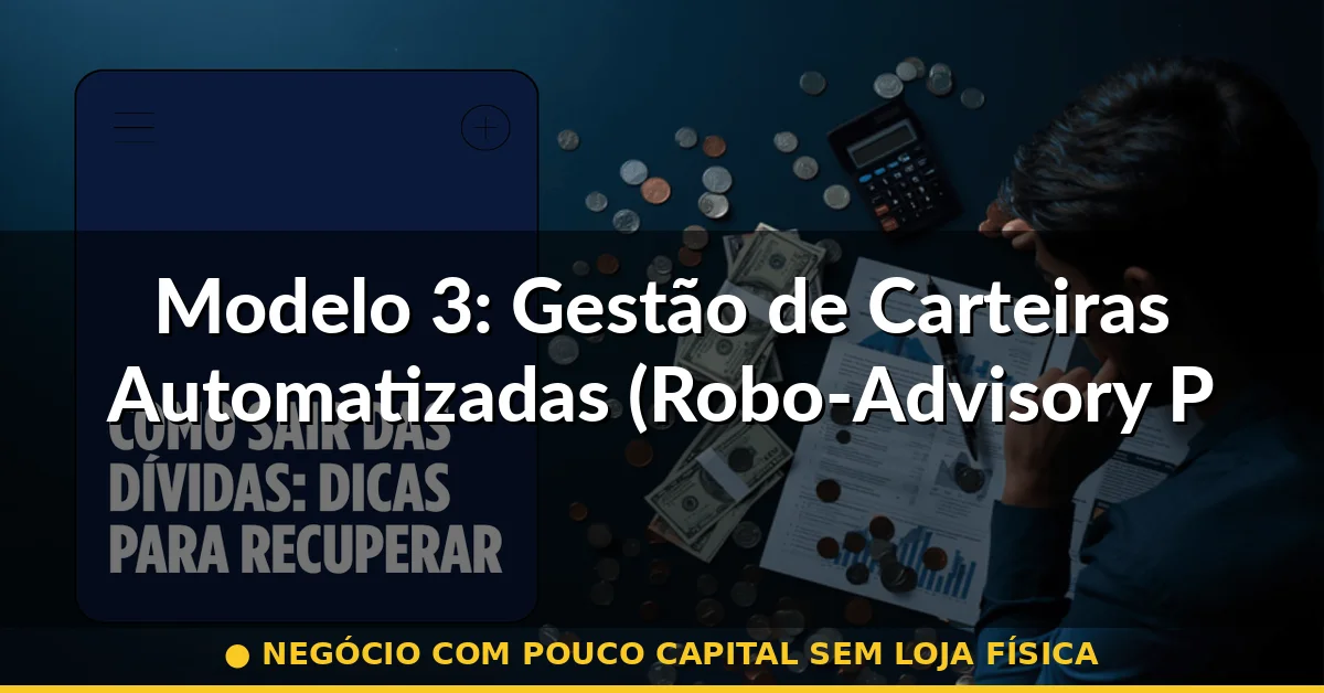 Modelo 3: Gestão de Carteiras Automatizadas (Robo-Advisory Próprio) — negócio com pouco capital sem loja física
