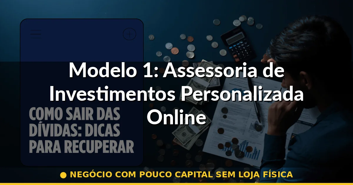 Modelo 1: Assessoria de Investimentos Personalizada Online — negócio com pouco capital sem loja física