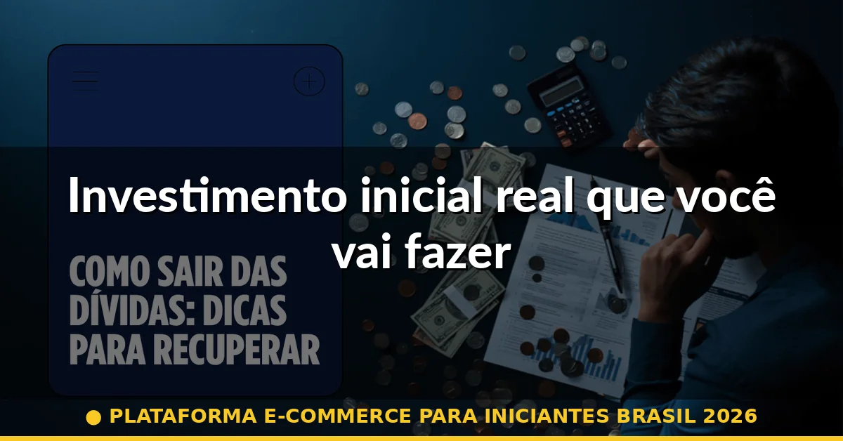 Investimento inicial real que você vai fazer — plataforma e-commerce para iniciantes brasil 2026