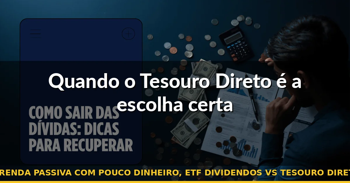 Quando o Tesouro Direto é a escolha certa — renda passiva com pouco dinheiro, etf dividendos vs tesouro direto