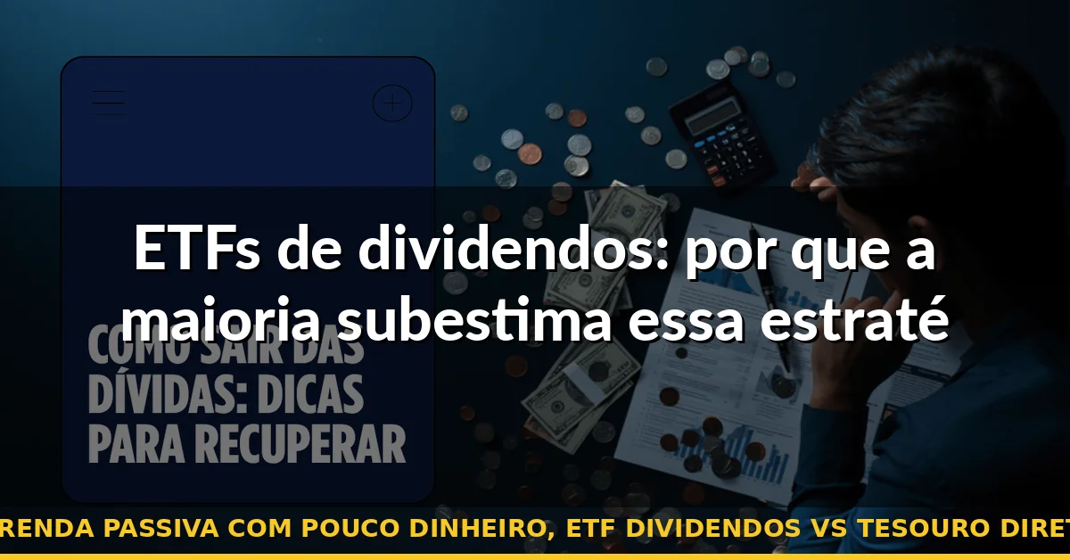 ETFs de dividendos: por que a maioria subestima essa estratégia — renda passiva com pouco dinheiro, etf dividendos vs tesouro direto