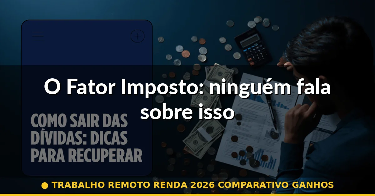 O Fator Imposto: ninguém fala sobre isso — trabalho remoto renda 2026 comparativo ganhos