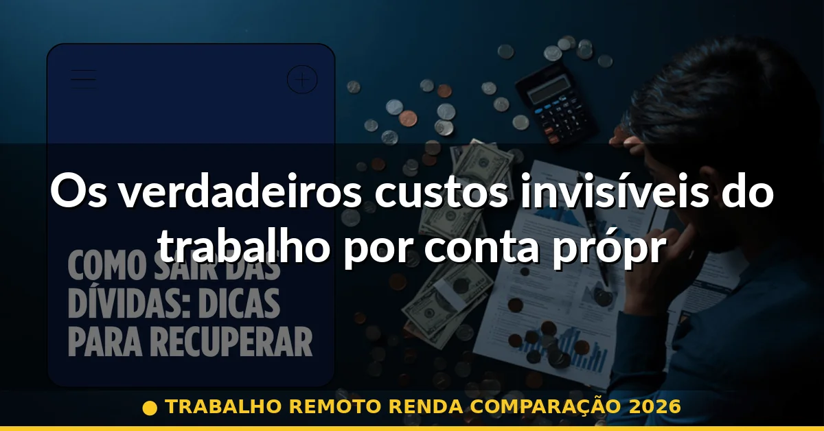 Os verdadeiros custos invisíveis do trabalho por conta própria — trabalho remoto renda comparação 2026