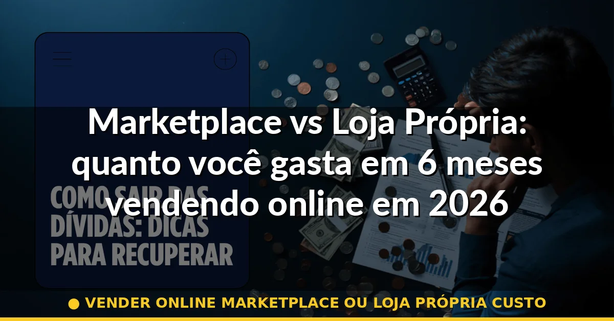 vender online marketplace ou loja própria custo — Guia completo 2026