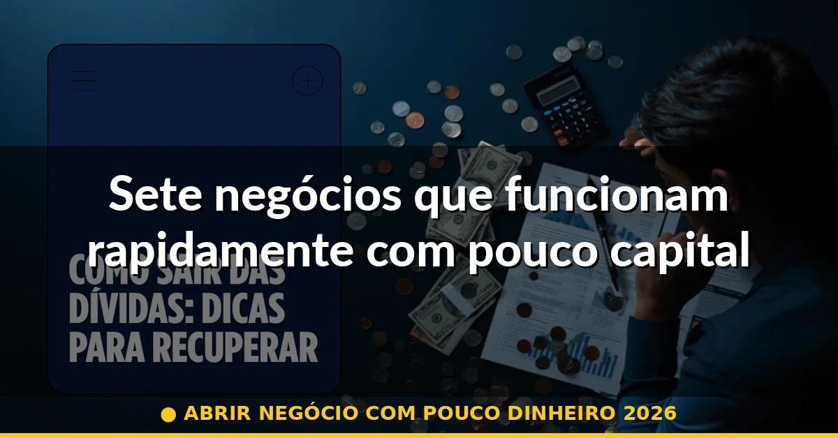 Sete negócios que funcionam rapidamente com pouco capital — abrir negócio com pouco dinheiro 2026