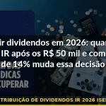 distribuição de dividendos ir 2026 isenção — Guia completo 2026