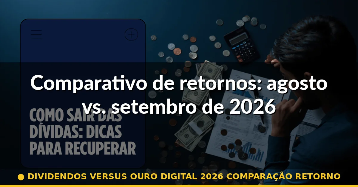 Comparativo de retornos: agosto vs. setembro de 2026 — dividendos versus ouro digital 2026 comparação retorno