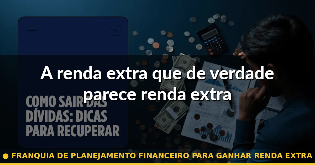 A renda extra que de verdade parece renda extra — franquia de planejamento financeiro para ganhar renda extra