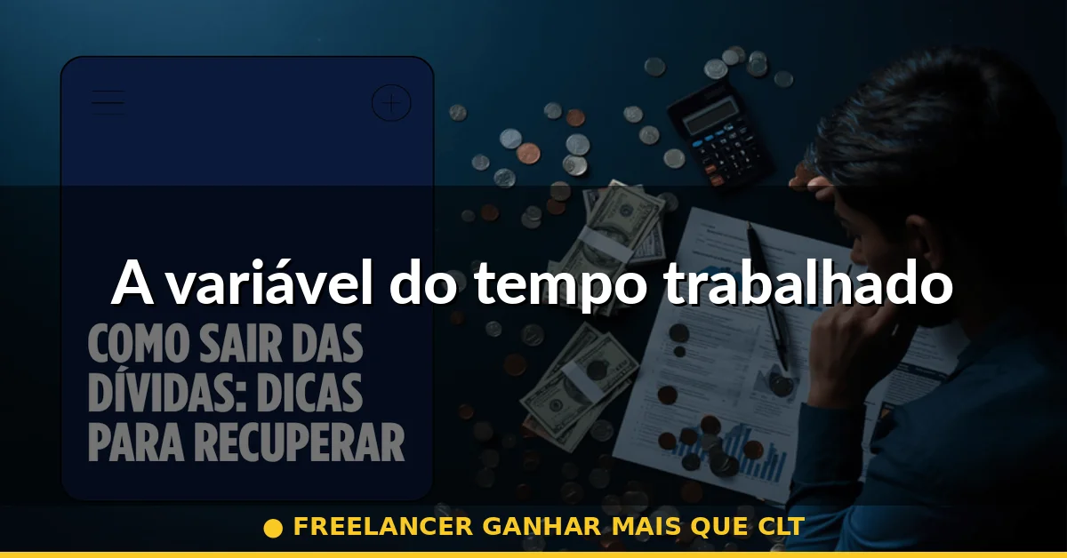 A variável do tempo trabalhado — freelancer ganhar mais que clt